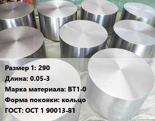 Титановая поковка 290 L=0.05-3 Марка: ВТ1-0 кольцо ГОСТ: ОСТ 1 90013-81, шт цена По запросу где купить, условия доставки в Шымкенте и Южно-Казахстанской области